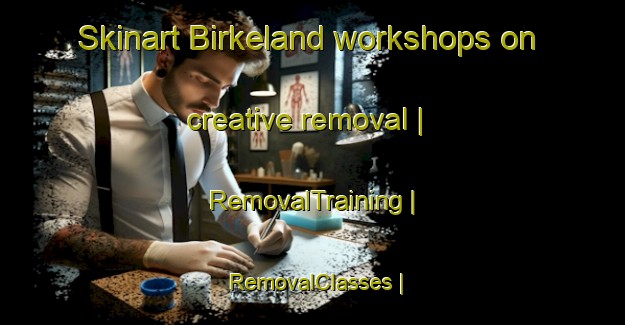Skinart Birkeland workshops on creative removal | RemovalTraining | RemovalClasses | SkinartTraining-Norway